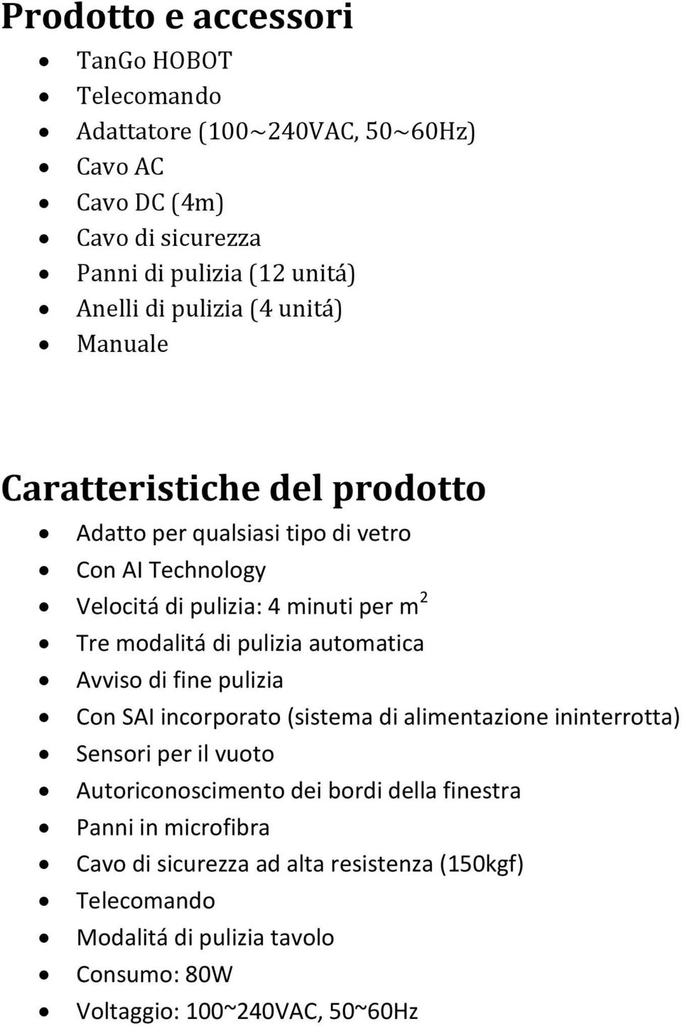 modalitá di pulizia automatica Avviso di fine pulizia Con SAI incorporato (sistema di alimentazione ininterrotta) Sensori per il vuoto Autoriconoscimento dei