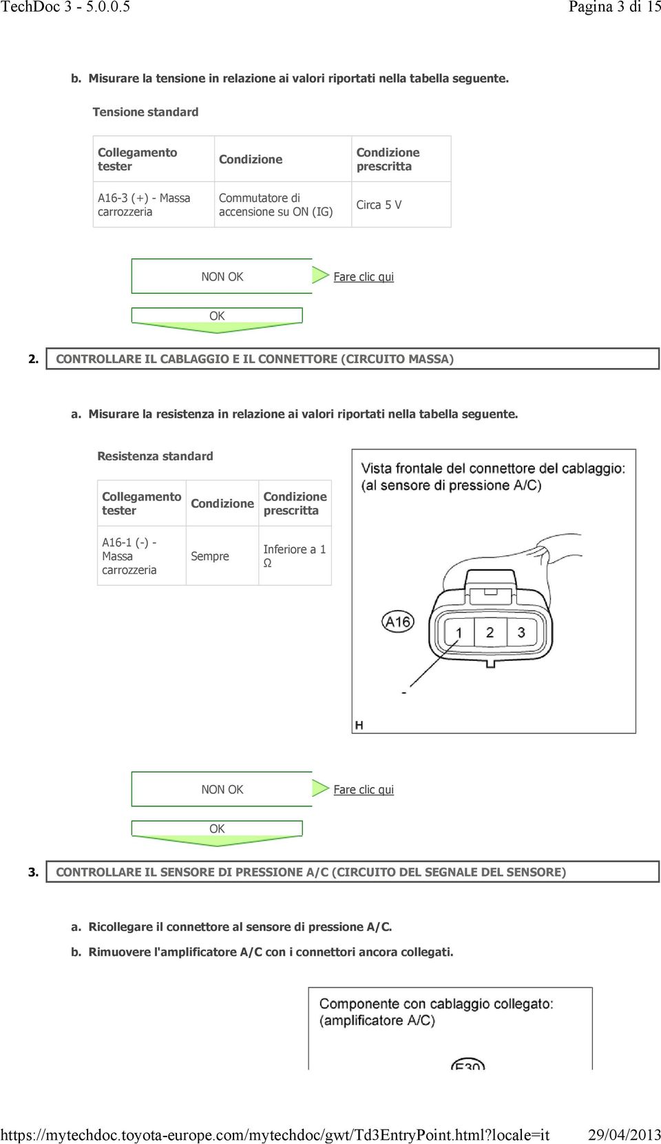 ONTROLLRE IL LGGIO E IL ONNETTORE (IRUITO MSS) a. Misurare la resistenza in relazione ai valori riportati nella tabella seguente.