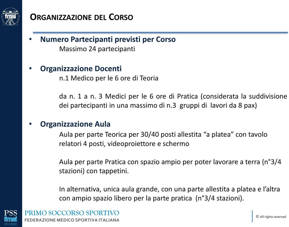 3 gruppi di lavori da 8 pax) Organizzazione Aula Aula per parte Teorica per 30/40 posti allestita a platea con tavolo relatori 4 posti, videoproiettore e schermo