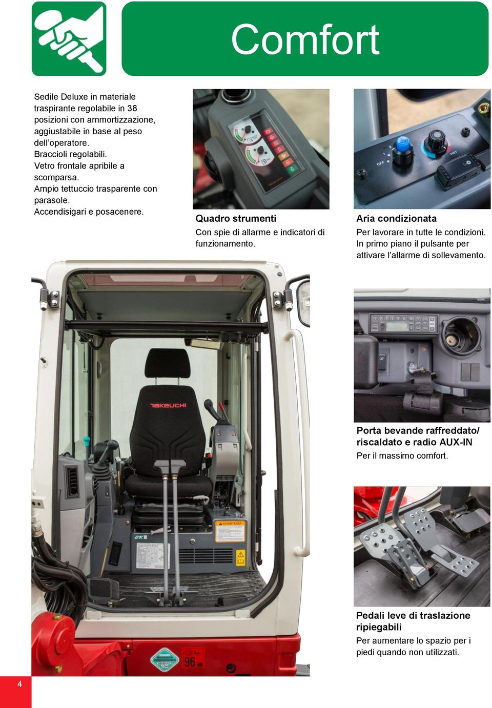 Quadro strumenti Con spie di allarme e indicatori di funzionamento. Aria condizionata Per lavorare in tutte le condizioni.