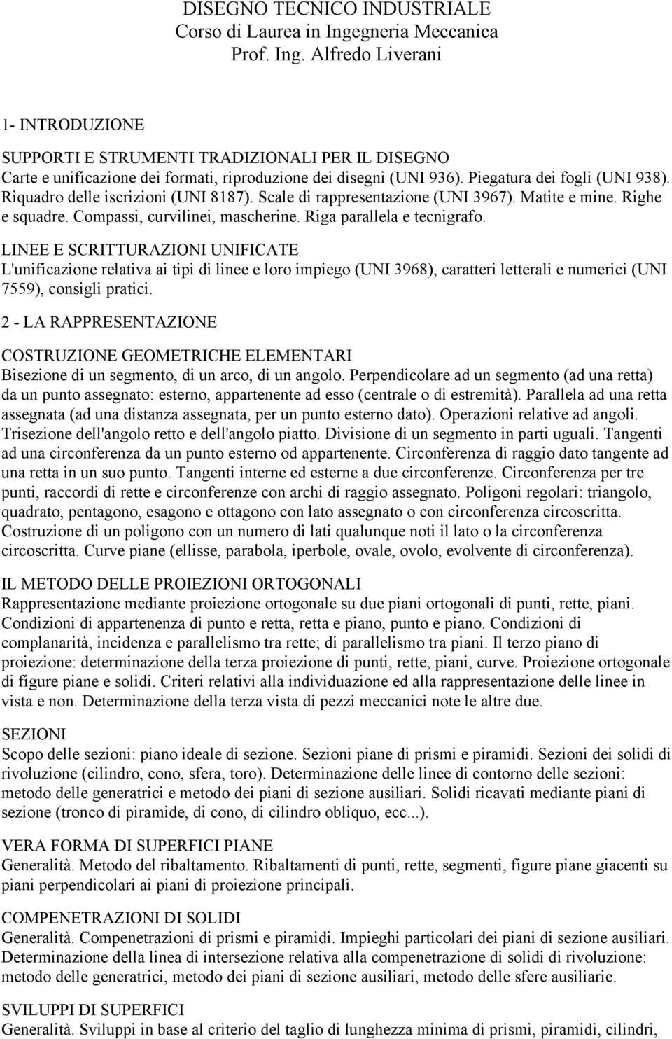 Piegatura dei fogli (UNI 938). Riquadro delle iscrizioni (UNI 8187). Scale di rappresentazione (UNI 3967). Matite e mine. Righe e squadre. Compassi, curvilinei, mascherine.