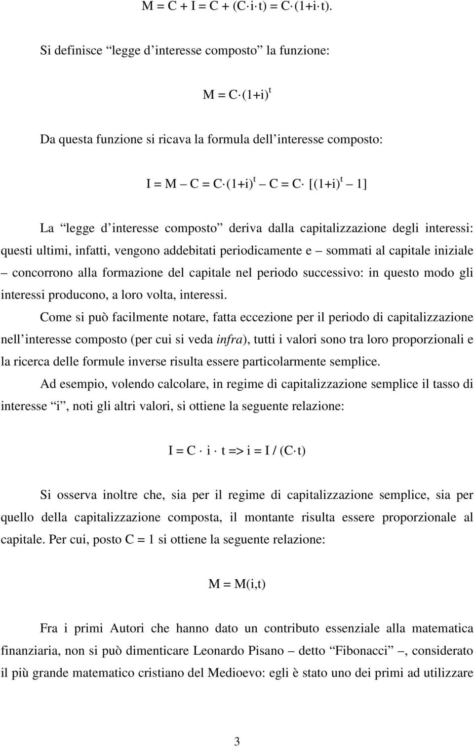 deriva dalla capitalizzazione degli interessi: questi ultimi, infatti, vengono addebitati periodicamente e sommati al capitale iniziale concorrono alla formazione del capitale nel periodo successivo: