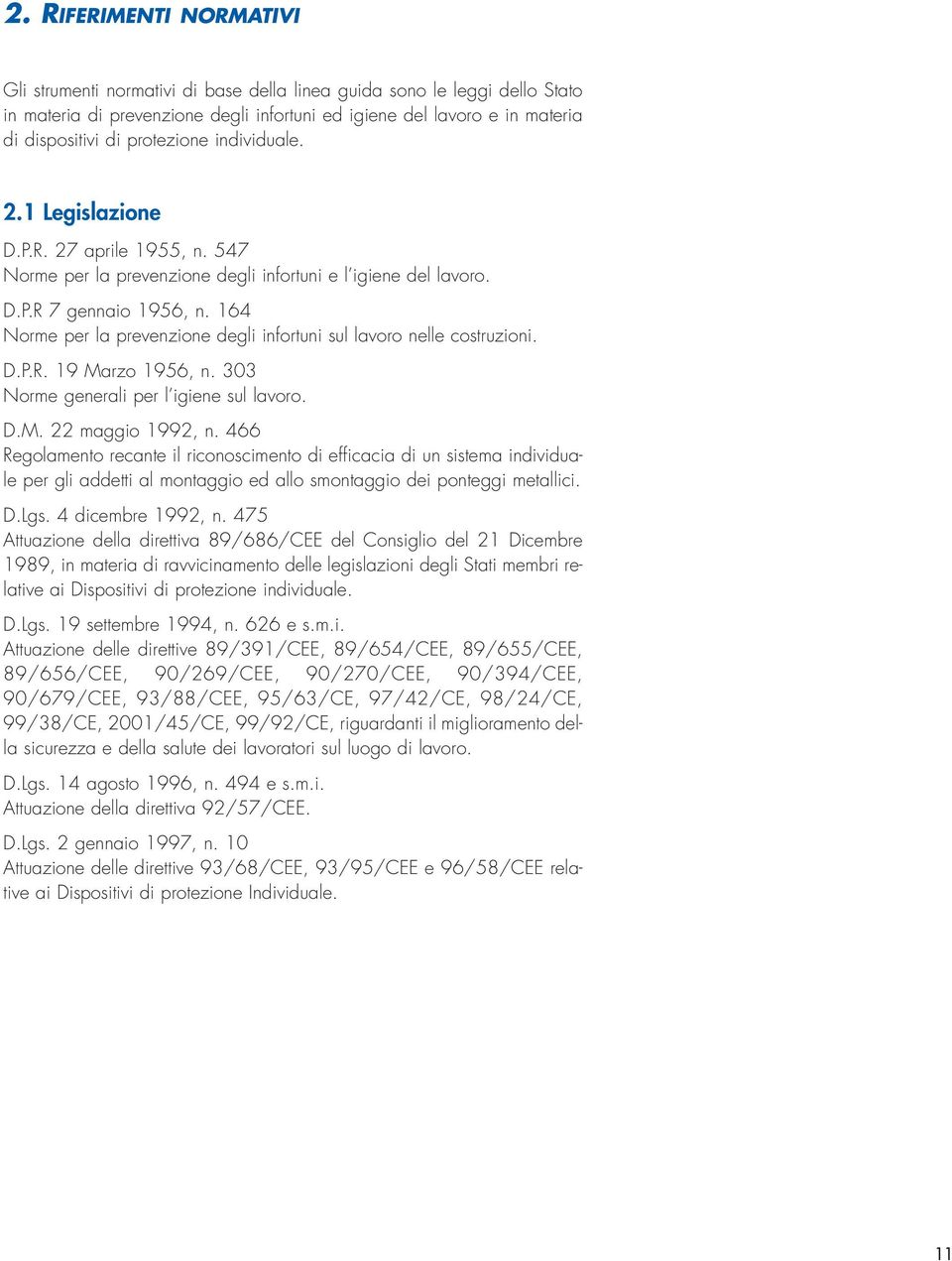 164 Norme per la prevenzione degli infortuni sul lavoro nelle costruzioni. D.P.R. 19 Marzo 1956, n. 303 Norme generali per l igiene sul lavoro. D.M. 22 maggio 1992, n.
