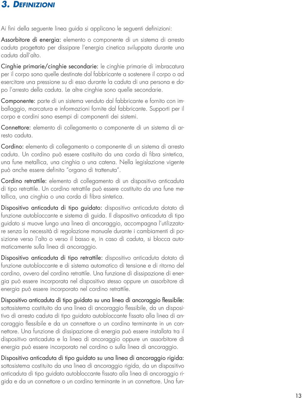 Cinghie primarie/cinghie secondarie: le cinghie primarie di imbracatura per il corpo sono quelle destinate dal fabbricante a sostenere il corpo o ad esercitare una pressione su di esso durante la