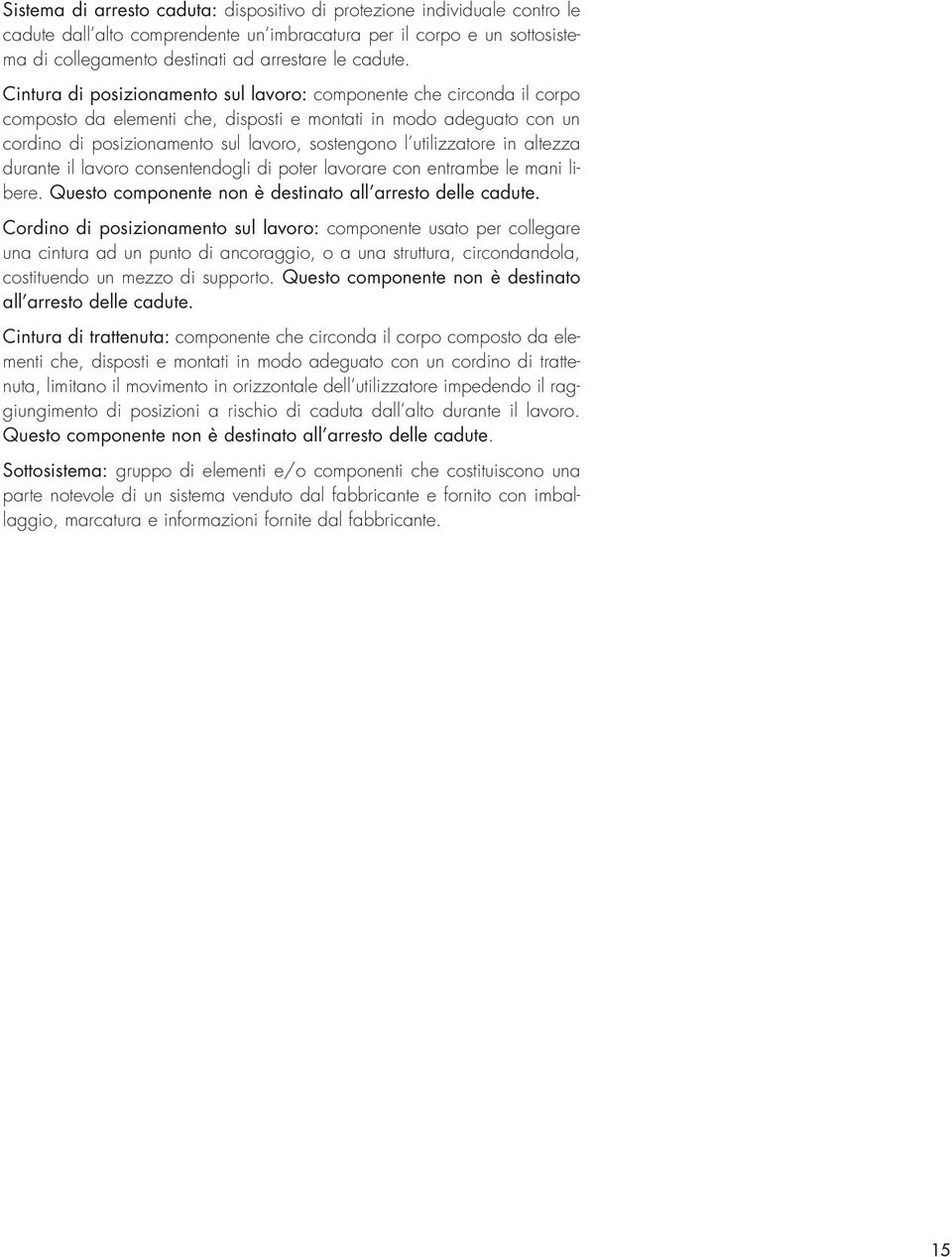 utilizzatore in altezza durante il lavoro consentendogli di poter lavorare con entrambe le mani libere. Questo componente non è destinato all arresto delle cadute.