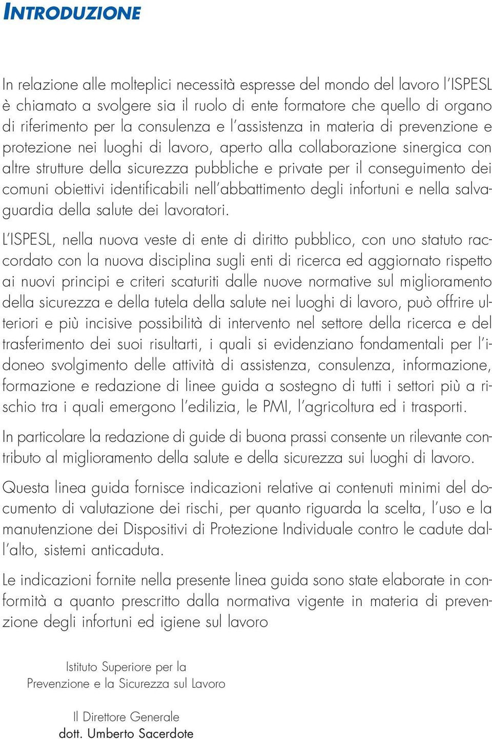 obiettivi identificabili nell abbattimento degli infortuni e nella salvaguardia della salute dei lavoratori.