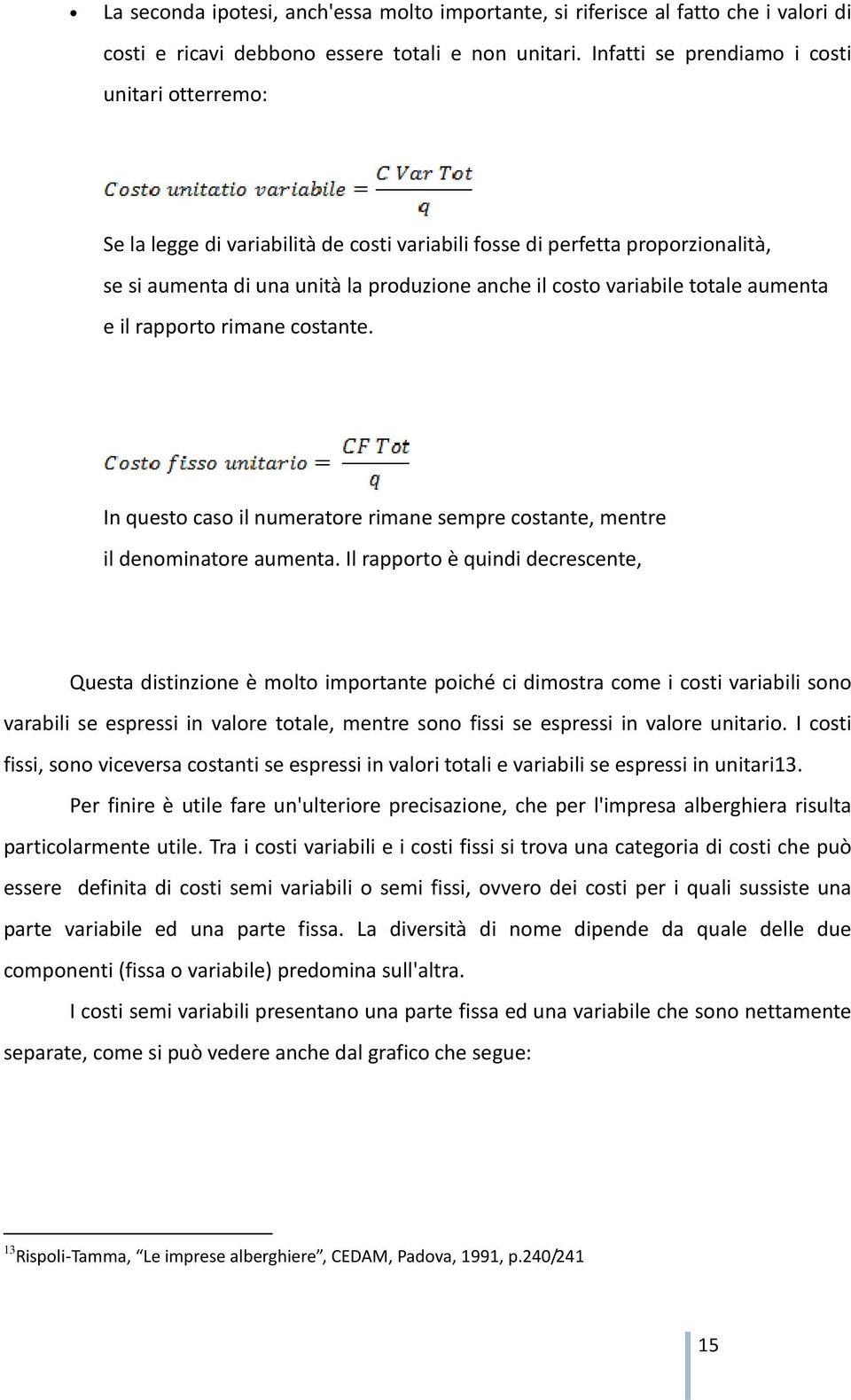 totale aumenta e il rapporto rimane costante. In questo caso il numeratore rimane sempre costante, mentre il denominatore aumenta.