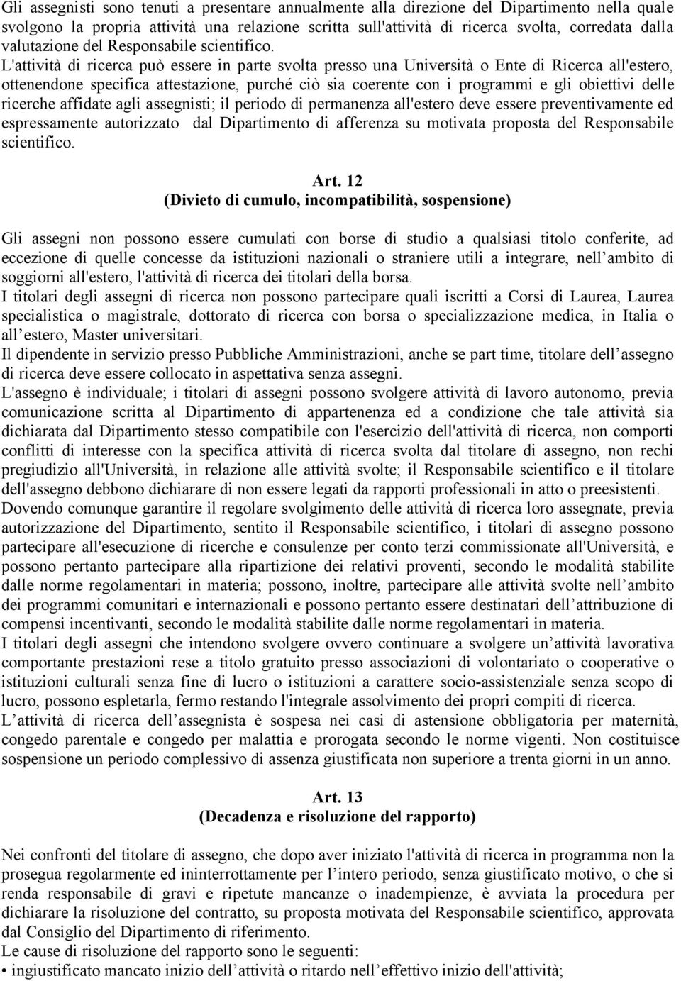 L'attività di ricerca può essere in parte svolta presso una Università o Ente di Ricerca all'estero, ottenendone specifica attestazione, purché ciò sia coerente con i programmi e gli obiettivi delle