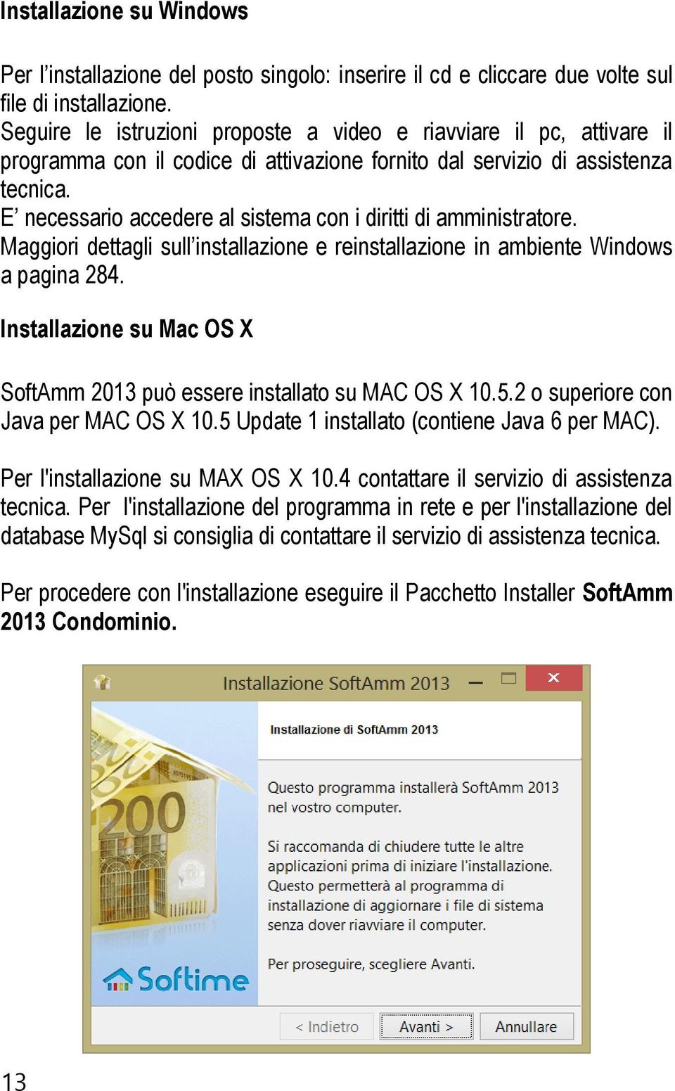 E necessario accedere al sistema con i diritti di amministratore. Maggiori dettagli sull installazione e reinstallazione in ambiente Windows a pagina 284.