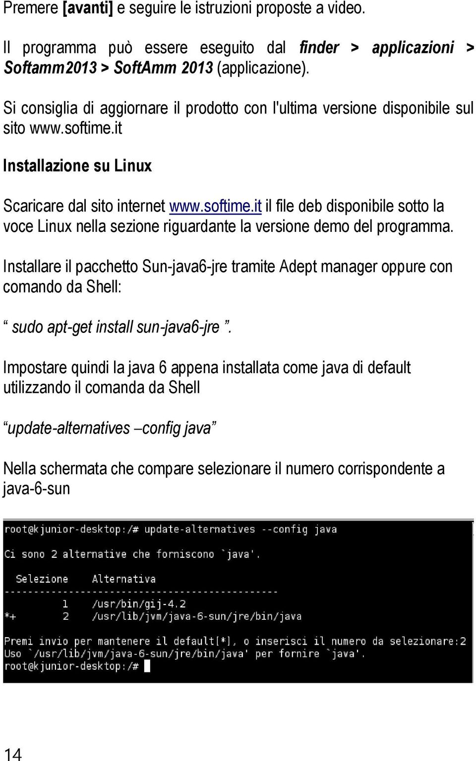 it Installazione su Linux Scaricare dal sito internet www.softime.it il file deb disponibile sotto la voce Linux nella sezione riguardante la versione demo del programma.