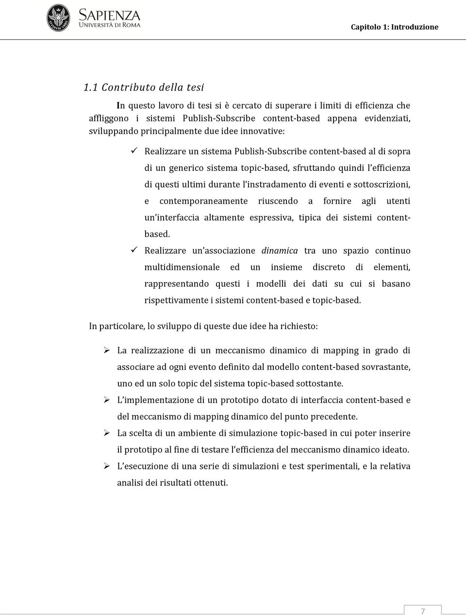 principalmente due idee innovative: Realizzare un sistema Publish-Subscribe content-based al di sopra di un generico sistema topic-based, sfruttando quindi l efficienza di questi ultimi durante l