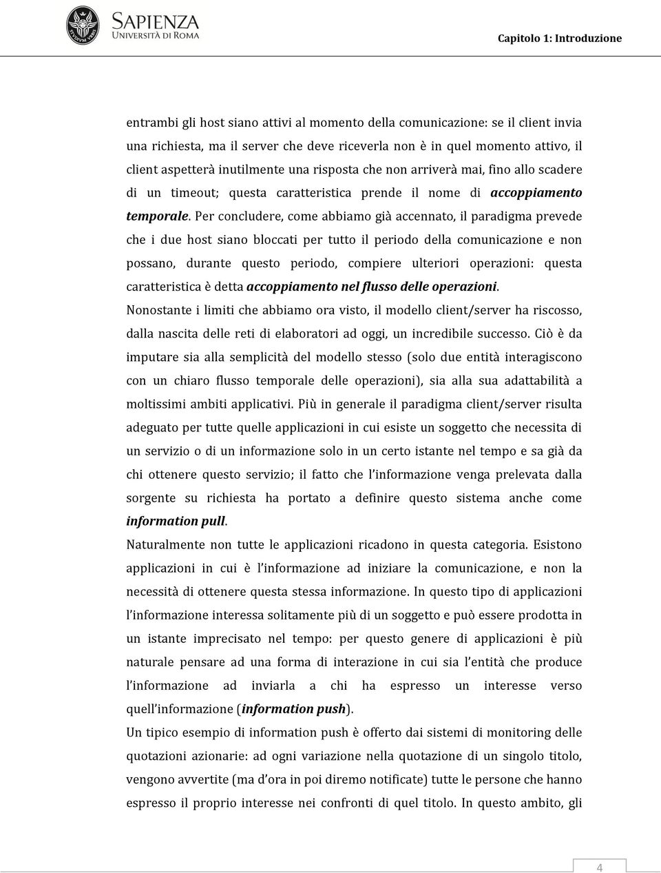 Per concludere, come abbiamo già accennato, il paradigma prevede che i due host siano bloccati per tutto il periodo della comunicazione e non possano, durante questo periodo, compiere ulteriori