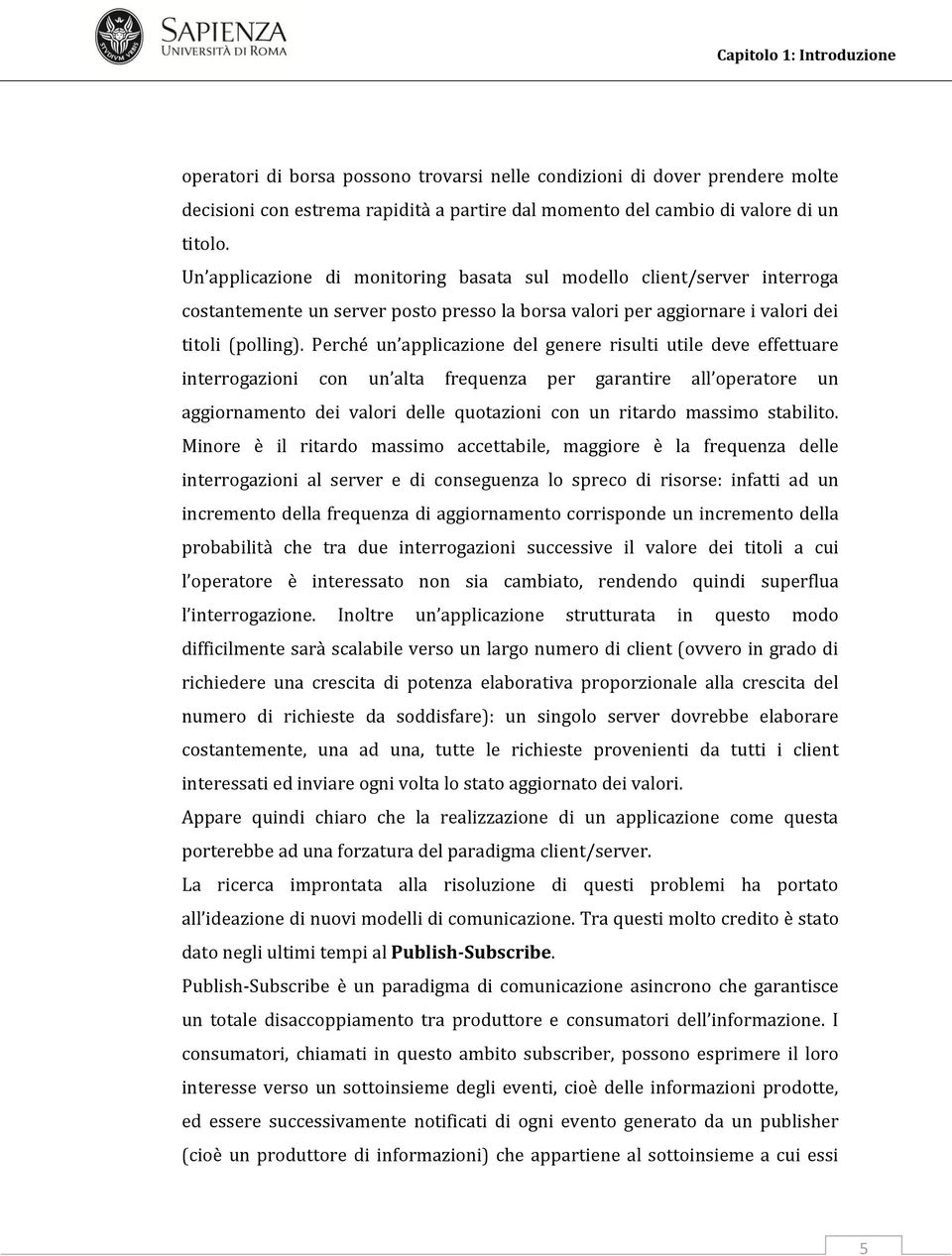 Perché un applicazione del genere risulti utile deve effettuare interrogazioni con un alta frequenza per garantire all operatore un aggiornamento dei valori delle quotazioni con un ritardo massimo