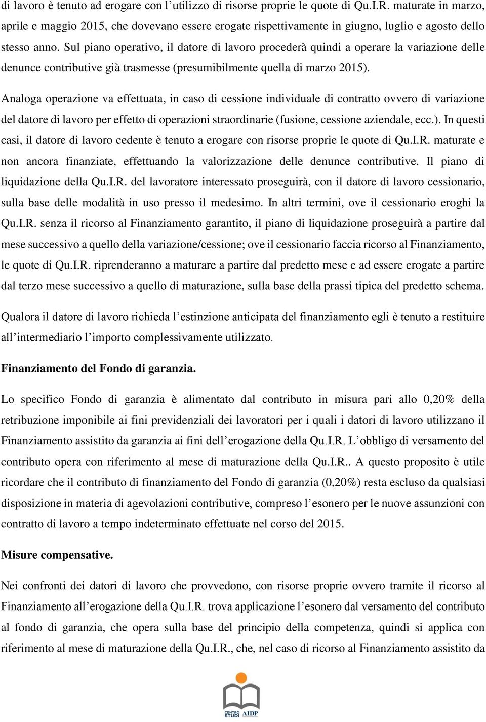 Sul piano operativo, il datore di lavoro procederà quindi a operare la variazione delle denunce contributive già trasmesse (presumibilmente quella di marzo 2015).