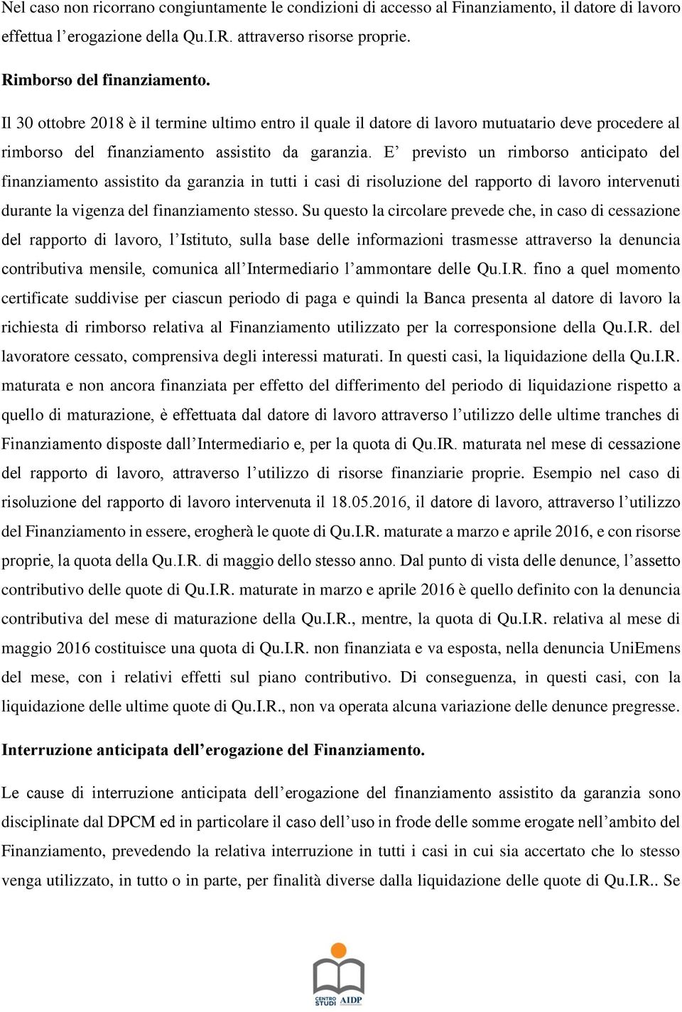 E previsto un rimborso anticipato del finanziamento assistito da garanzia in tutti i casi di risoluzione del rapporto di lavoro intervenuti durante la vigenza del finanziamento stesso.