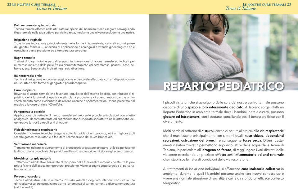 Irrigazione vaginale Trova la sua indicazione principalmente nelle forme infiammatorie, catarrali e pruriginose dei genitali femminili.