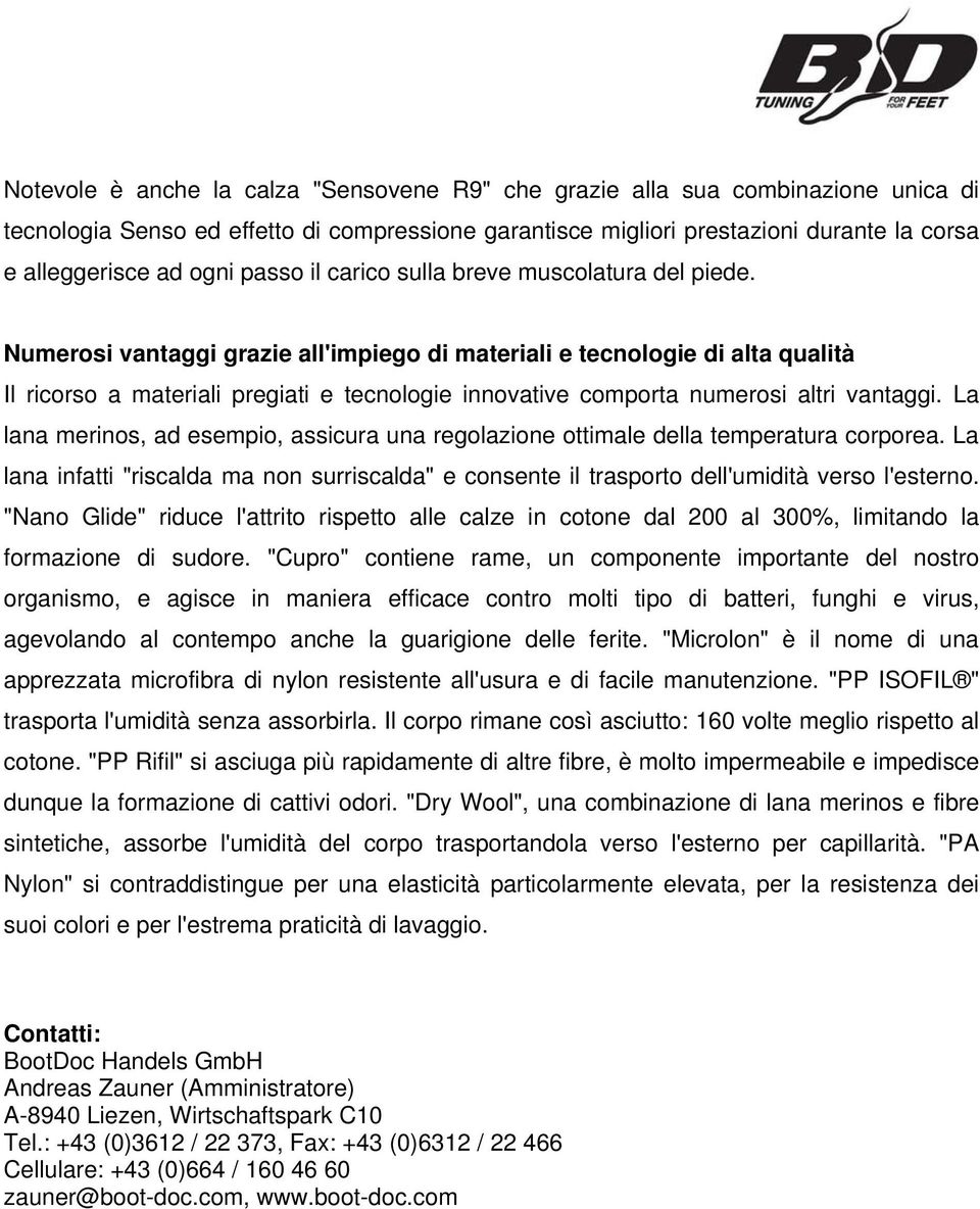 Numerosi vantaggi grazie all'impiego di materiali e tecnologie di alta qualità Il ricorso a materiali pregiati e tecnologie innovative comporta numerosi altri vantaggi.