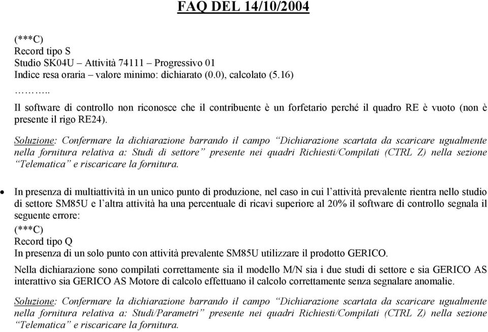 nella fornitura relativa a: Studi di settore presente nei quadri Richiesti/Compilati (CTRL Z) nella sezione Telematica e In presenza di multiattività in un unico punto di produzione, nel caso in cui