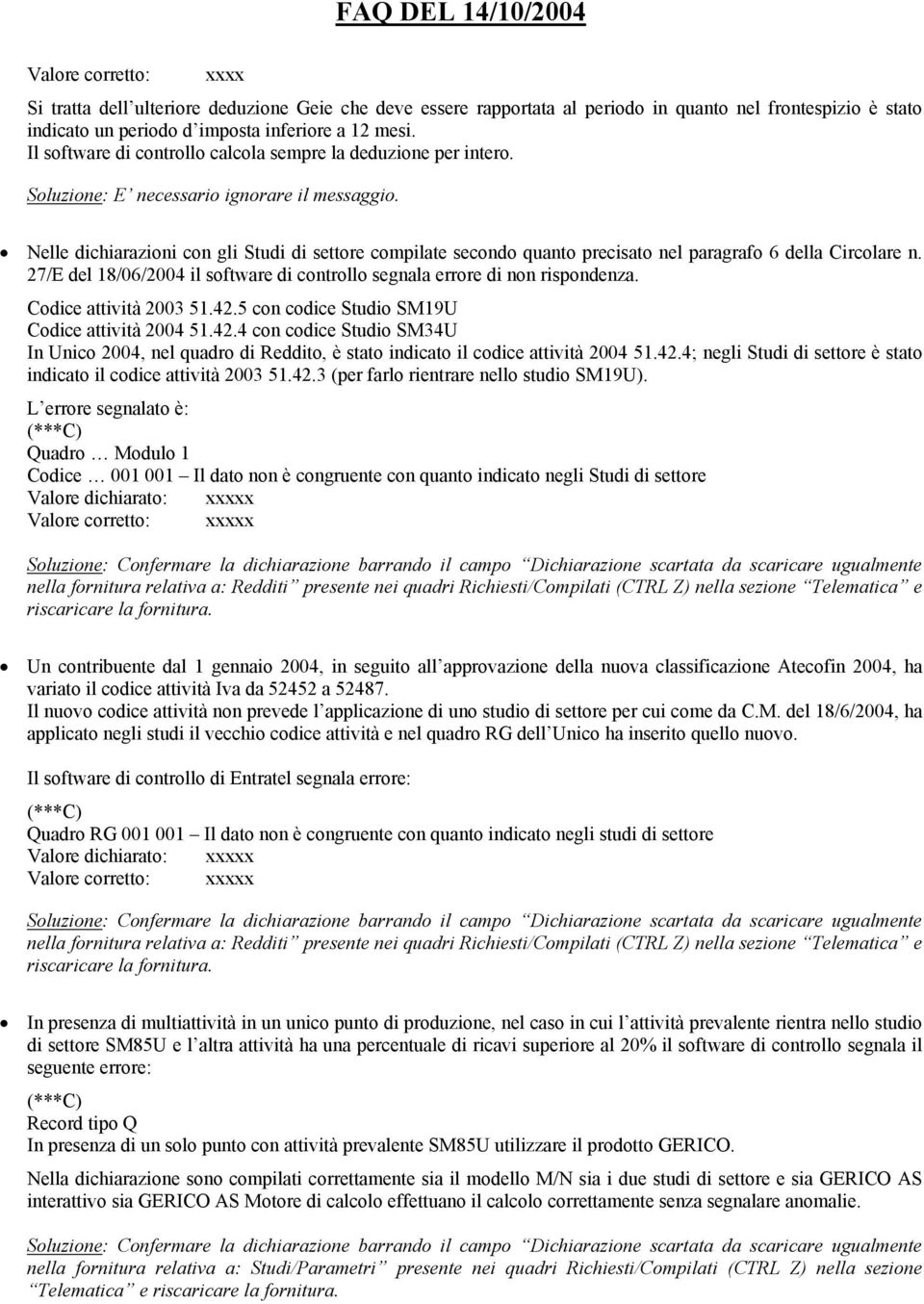 Nelle dichiarazioni con gli Studi di settore compilate secondo quanto precisato nel paragrafo 6 della Circolare n. 27/E del 18/06/2004 il software di controllo segnala errore di non rispondenza.