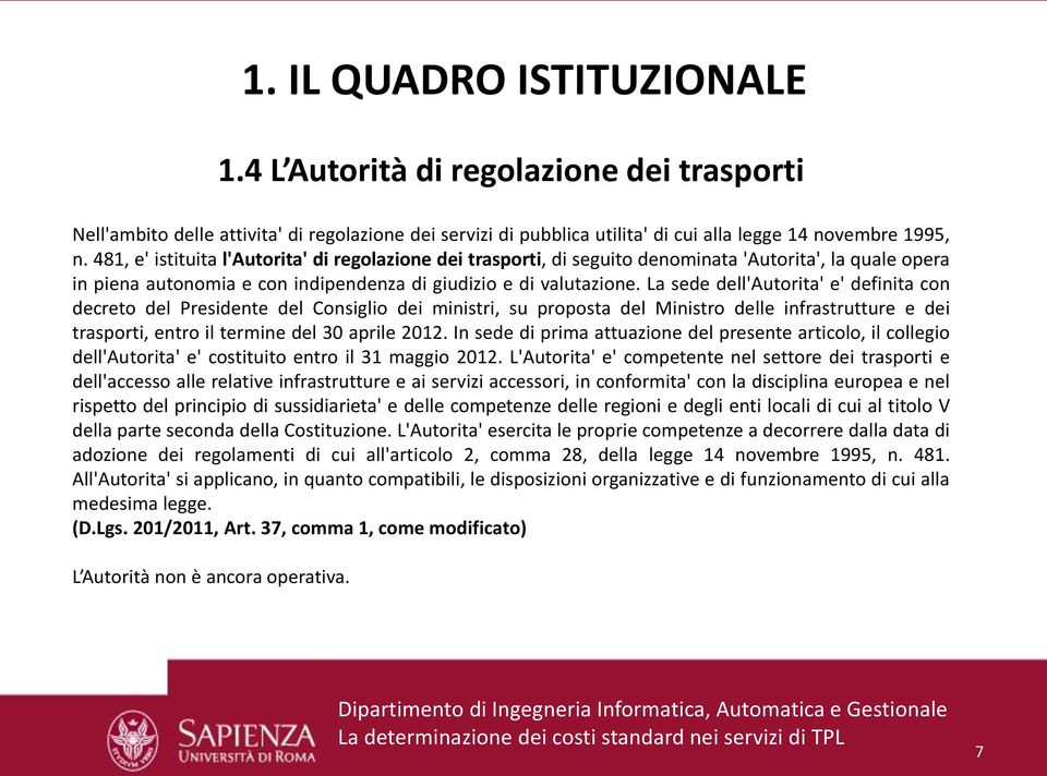 La sede dell'autorita' e' definita con decreto del Presidente del Consiglio dei ministri, su proposta del Ministro delle infrastrutture e dei trasporti, entro il termine del 30 aprile 2012.