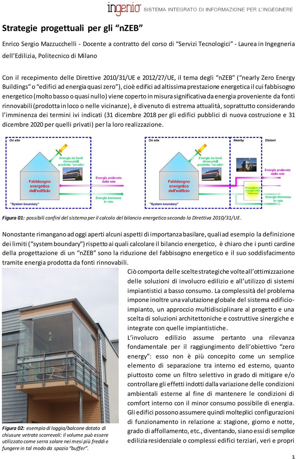 energetico (molto basso o quasi nullo) viene coperto in misura significativa da energia proveniente da fonti rinnovabili (prodotta in loco o nelle vicinanze), è divenuto di estrema attualità,