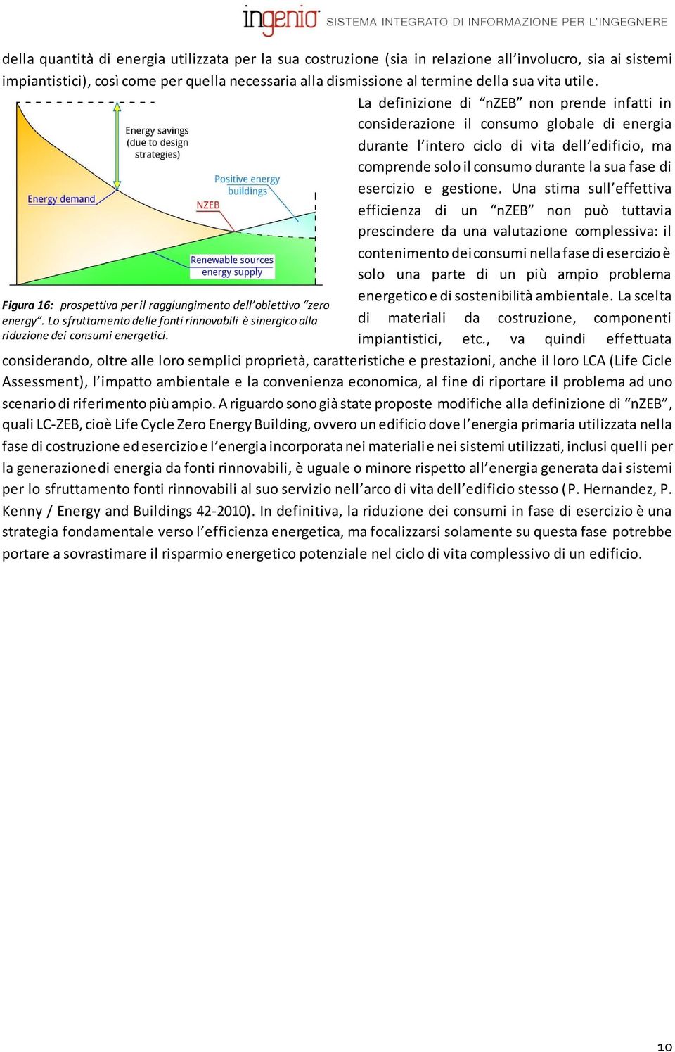 La definizione di nzeb non prende infatti in considerazione il consumo globale di energia durante l intero ciclo di vita dell edificio, ma comprende solo il consumo durante la sua fase di esercizio e