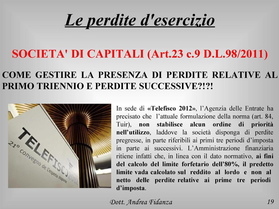 84, Tuir), non stabilisce alcun ordine di priorità nell utilizzo, laddove la società disponga di perdite pregresse, in parte riferibili ai primi tre periodi d imposta in parte ai