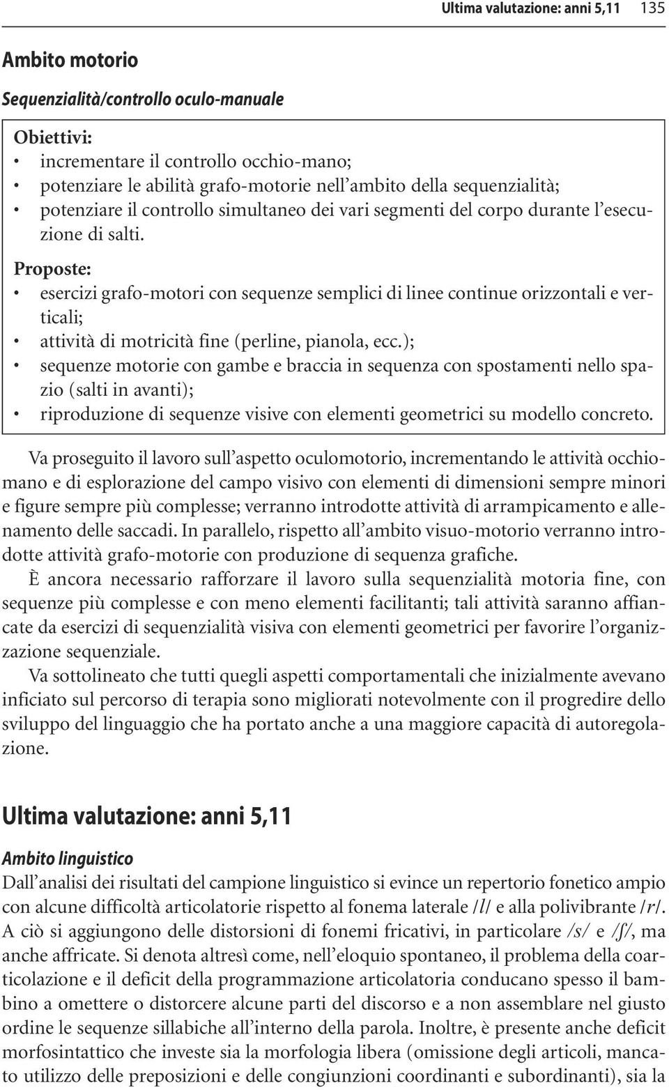 Proposte: esercizi grafo-motori con sequenze semplici di linee continue orizzontali e verticali; attività di motricità fine (perline, pianola, ecc.