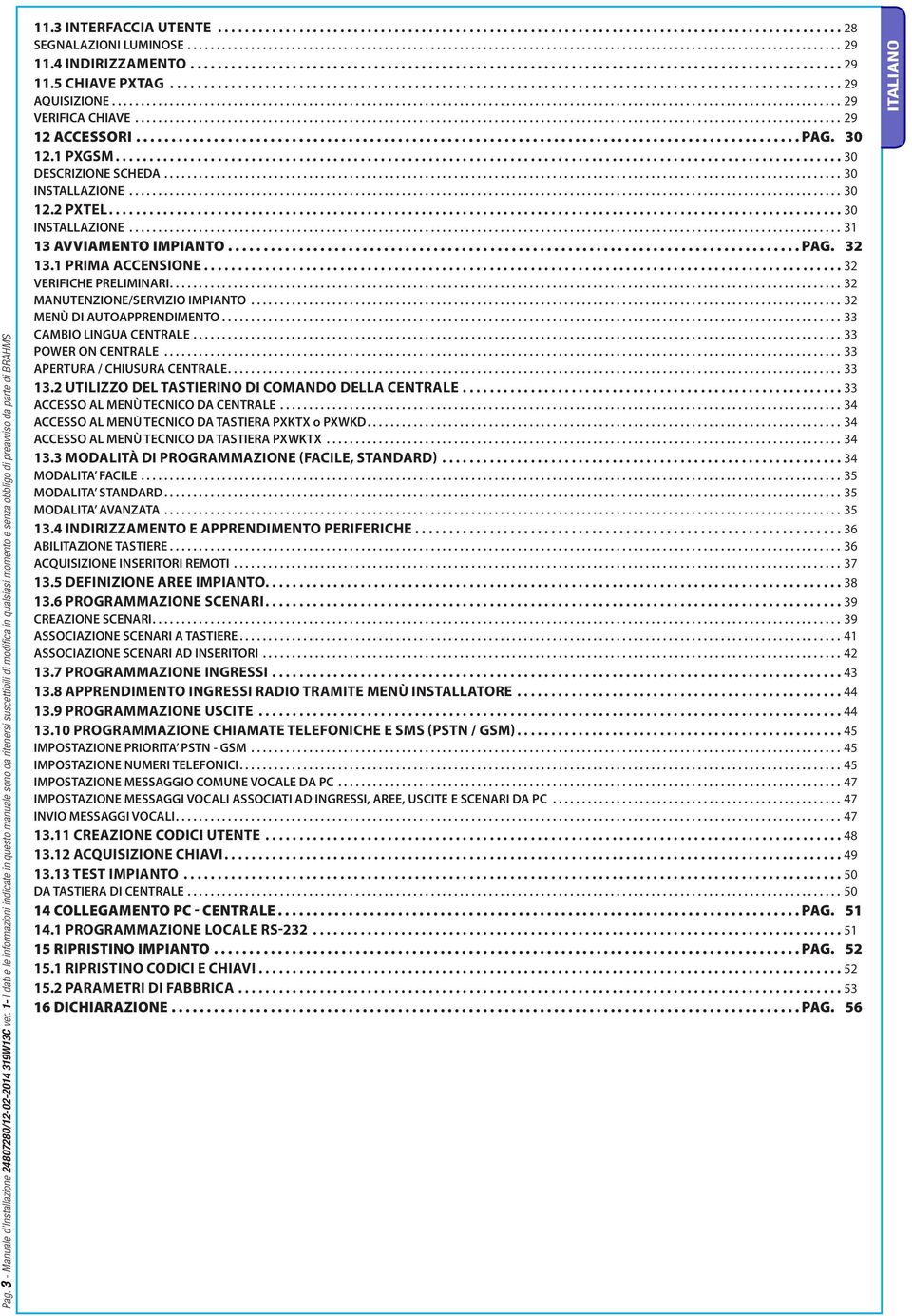 ..28 SEGNALAZIONI LUMINOSE...29 11.4 INDIRIZZAMENTO...29 11.5 CHIAVE PXTAG...29 AQUISIZIONE...29 VERIFICA CHIAVE...29 12 ACCESSORI... PAG. 30 12.1 PXGSM...30 DESCRIZIONE SCHEDA...30 INSTALLAZIONE.