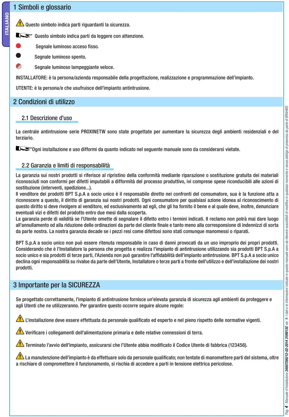 UTENTE: è la persona/e che usufruisce dell impianto antintrusione. 2 Condizioni di utilizzo 2.