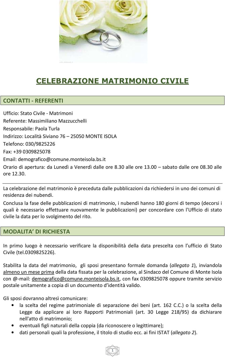 Conclusa la fase delle pubblicazioni di matrimonio, i nubendi hanno 180 giorni di tempo (decorsi i quali è necessario effettuare nuovamente le pubblicazioni) per concordare con l'ufficio di stato