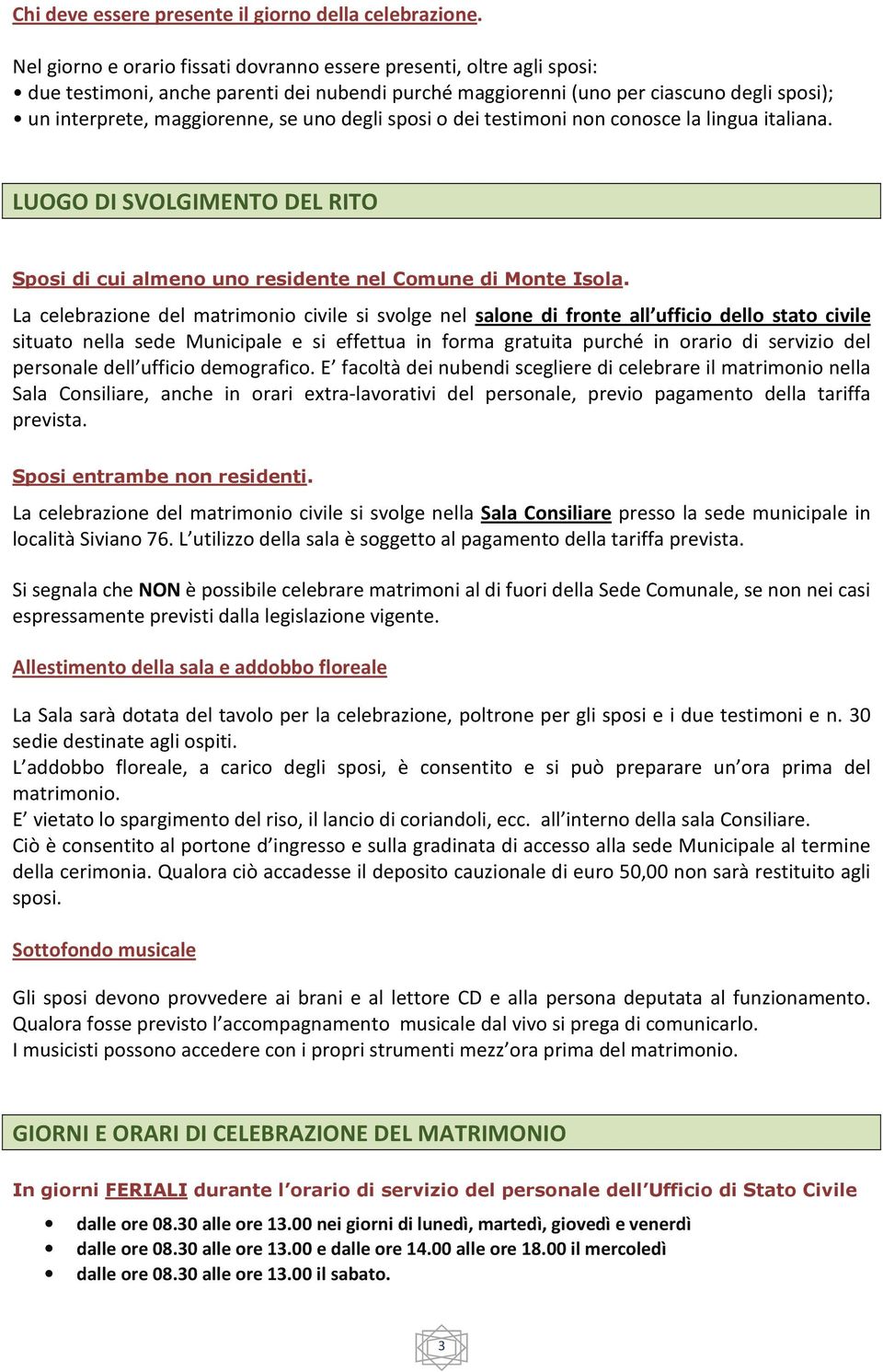 degli sposi o dei testimoni non conosce la lingua italiana. LUOGO DI SVOLGIMENTO DEL RITO Sposi di cui almeno uno residente nel Comune di Monte Isola.