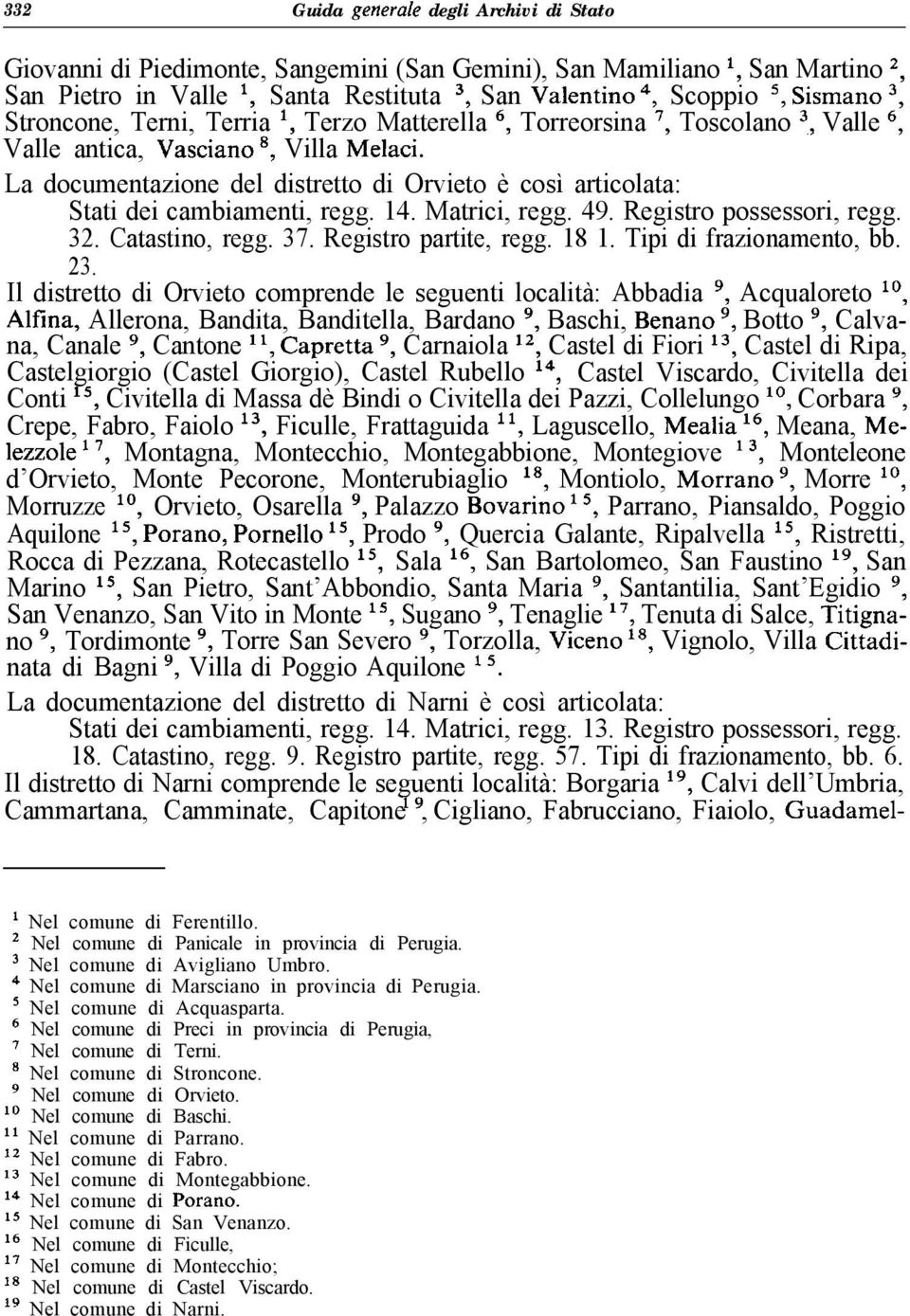 La documentazione del distretto di Orvieto è così articolata: Stati dei cambiamenti, regg. 14. Matrici, regg. 49. Registro possessori, regg. 32. Catastino, regg. 37. Registro partite, regg. 18 1.