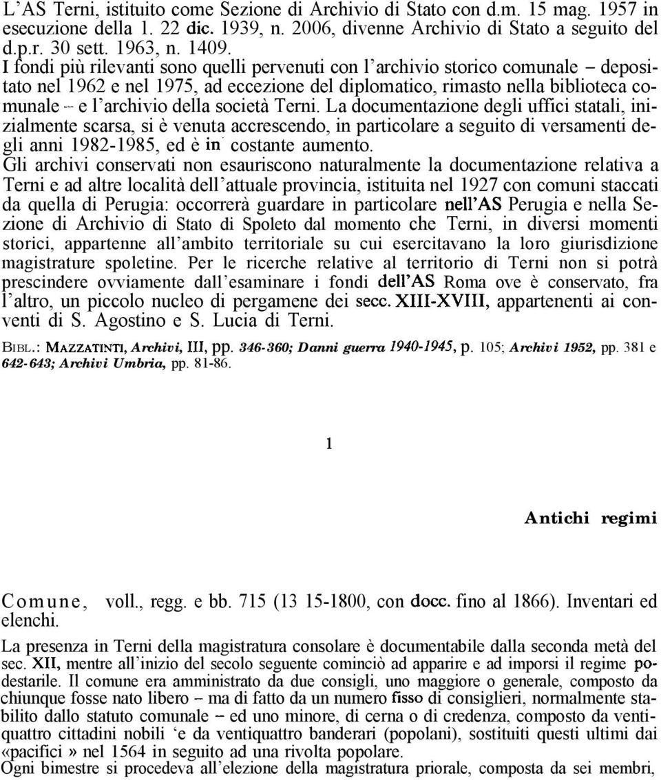 società Terni. La documentazione degli uffici statali, inizialmente scarsa, si è venuta accrescendo, in particolare a seguito di versamenti degli anni 1982-1985, ed è in. costante aumento.