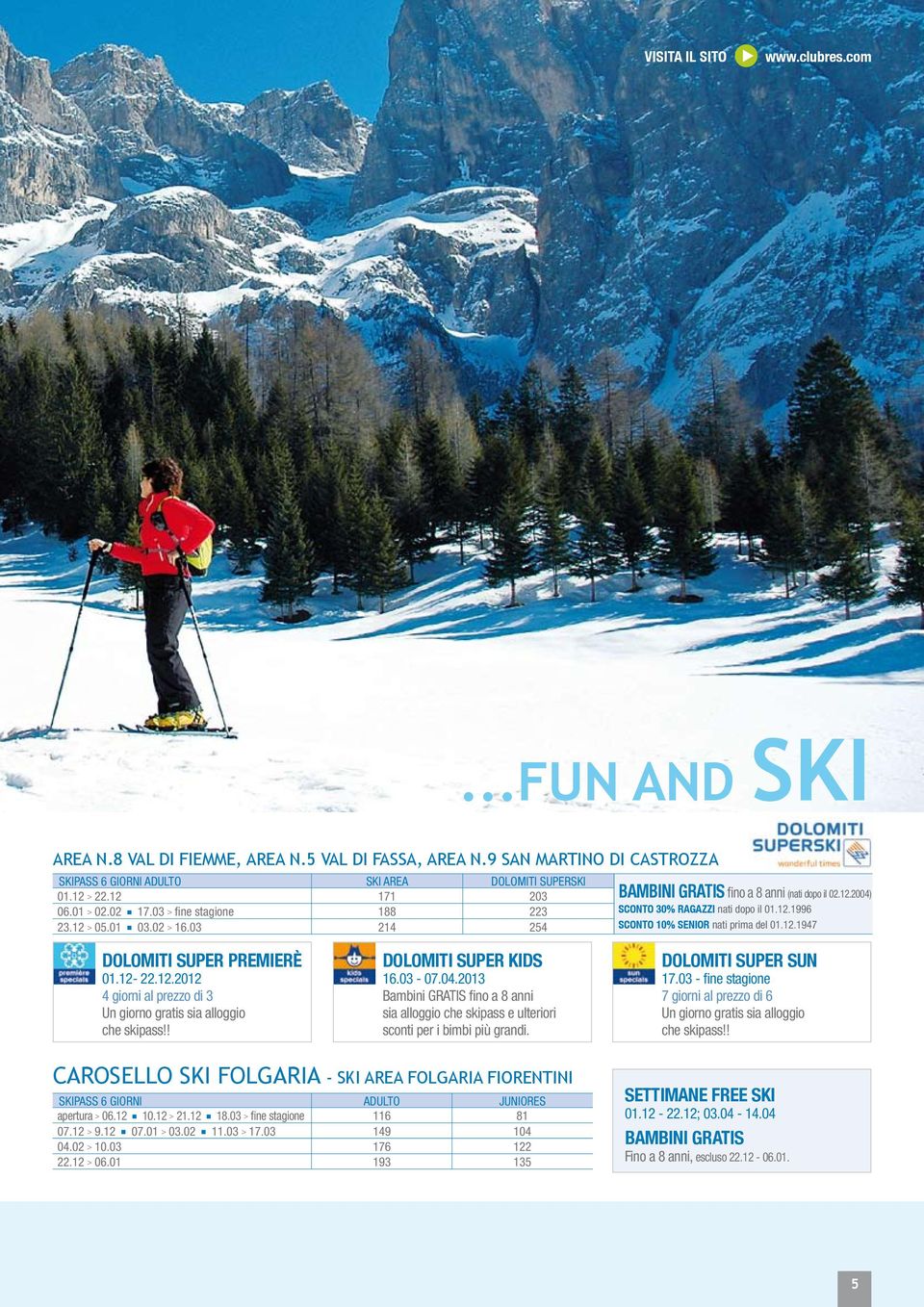 12.1947 DOLOMITI SUPER PREMIERÈ 01.12-22.12.2012 4 giorni al prezzo di 3 Un giorno gratis sia alloggio che skipass!! DOLOMITI SUPER KIDS 16.03-07.04.