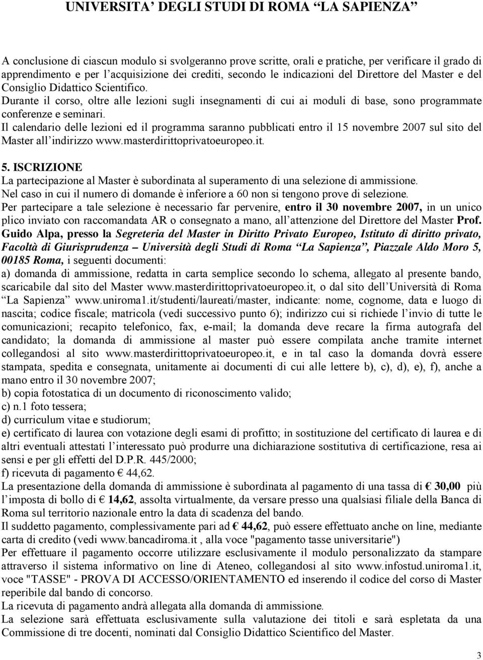 Il calendario delle lezioni ed il programma saranno pubblicati entro il 15 novembre 2007 sul sito del Master all indirizzo www.masterdirittoprivatoeuropeo.it. 5.