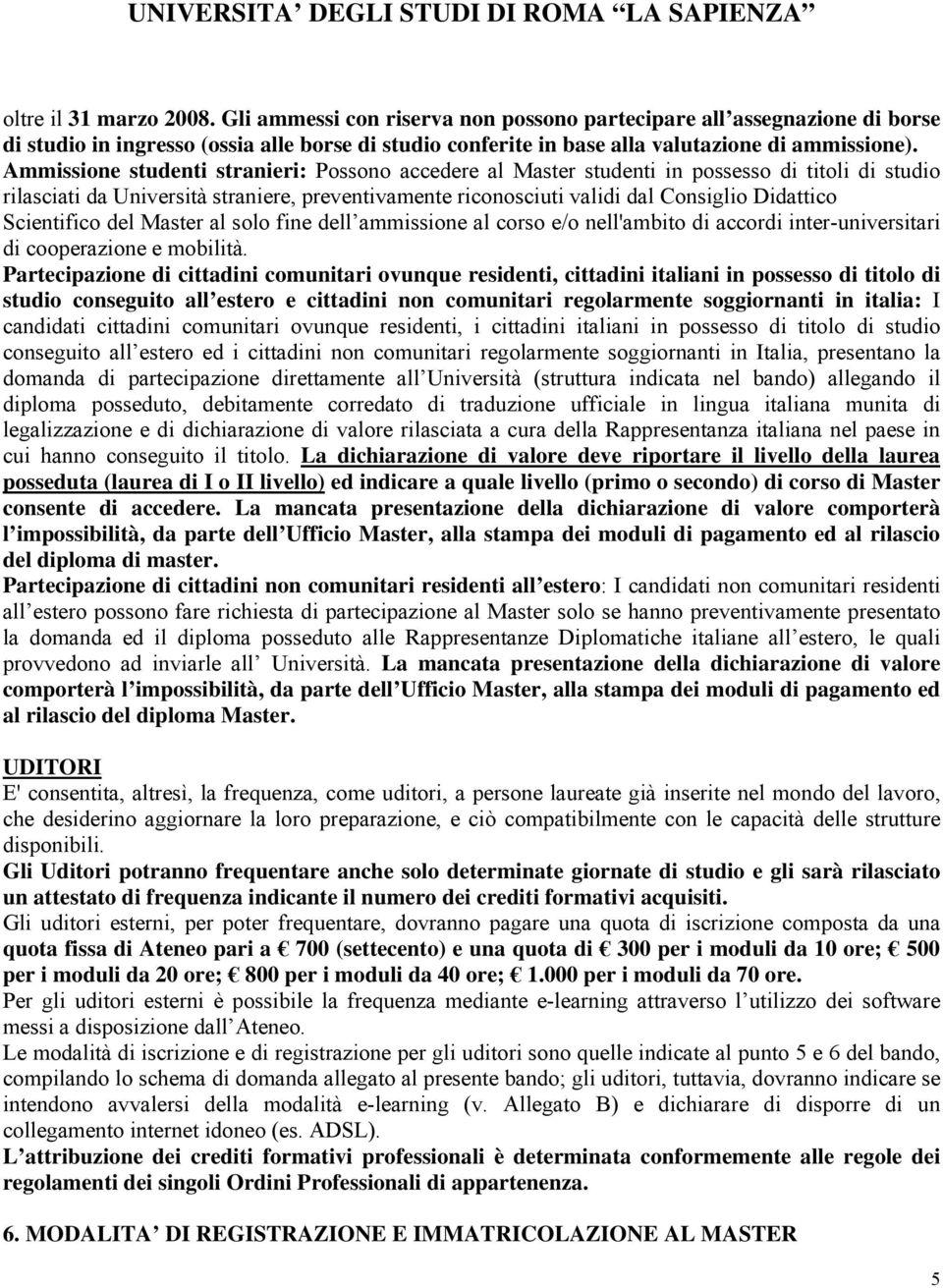 Scientifico del Master al solo fine dell ammissione al corso e/o nell'ambito di accordi inter-universitari di cooperazione e mobilità.