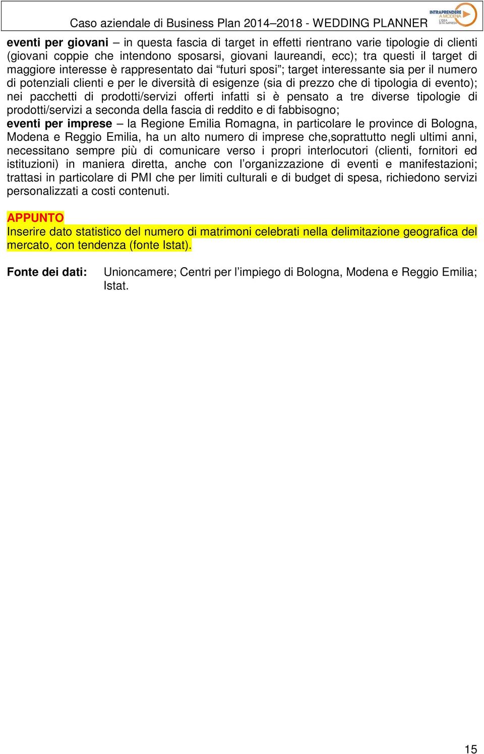 prodotti/servizi offerti infatti si è pensato a tre diverse tipologie di prodotti/servizi a seconda della fascia di reddito e di fabbisogno; eventi per imprese la Regione Emilia Romagna, in