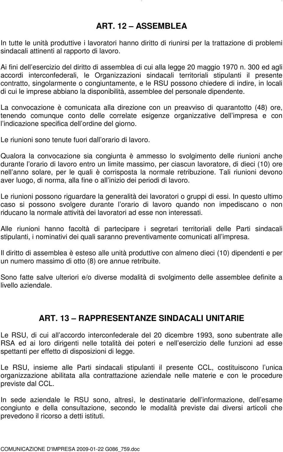 300 ed agli accordi interconfederali, le Organizzazioni sindacali territoriali stipulanti il presente contratto, singolarmente o congiuntamente, e le RSU possono chiedere di indire, in locali di cui