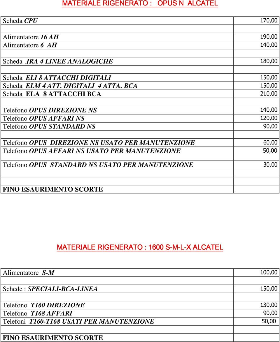 BCA 150,00 Scheda ELA 8 ATTACCHI BCA 210,00 Telefono OPUS DIREZIONE NS 140,00 Telefono OPUS AFFARI NS 120,00 Telefono OPUS STANDARD NS 90,00 Telefono OPUS DIREZIONE NS USATO PER