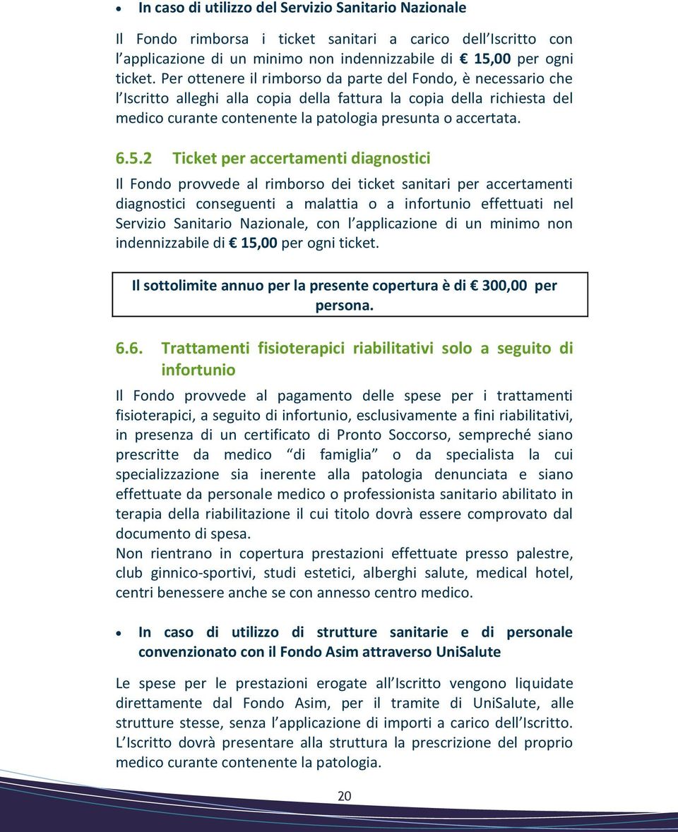 2 Ticket per accertamenti diagnostici Il Fondo provvede al rimborso dei ticket sanitari per accertamenti diagnostici conseguenti a malattia o a infortunio effettuati nel Servizio Sanitario Nazionale,