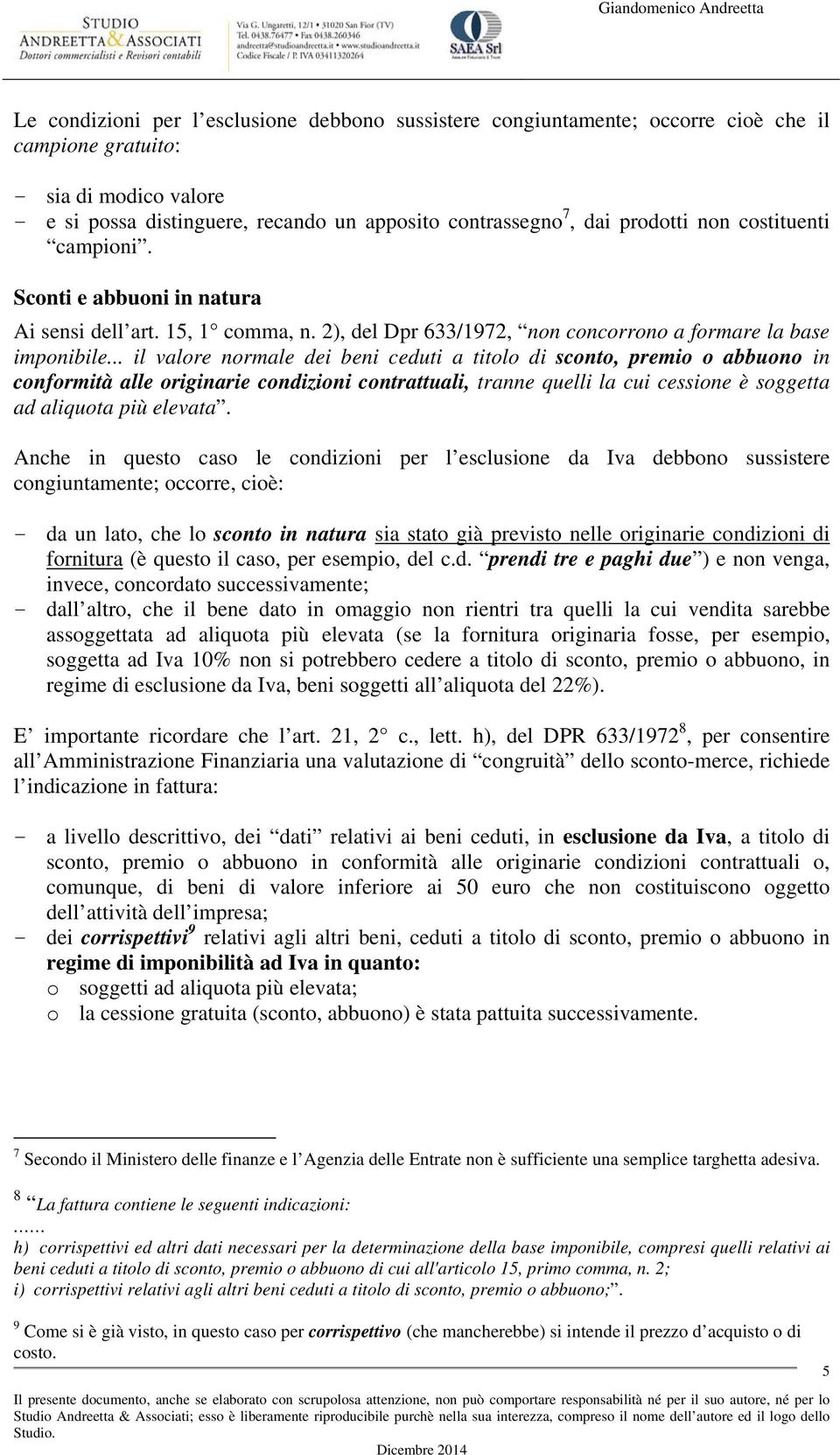 .. il valore normale dei beni ceduti a titolo di sconto, premio o abbuono in conformità alle originarie condizioni contrattuali, tranne quelli la cui cessione è soggetta ad aliquota più elevata.