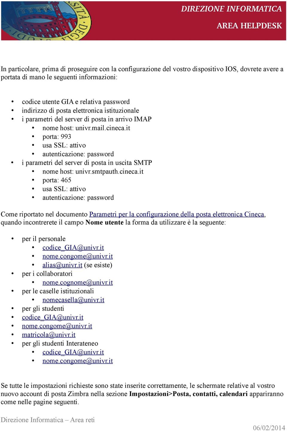 it porta: 993 usa SSL: attivo autenticazione: password i parametri del server di posta in uscita SMTP nome host: univr.smtpauth.cineca.