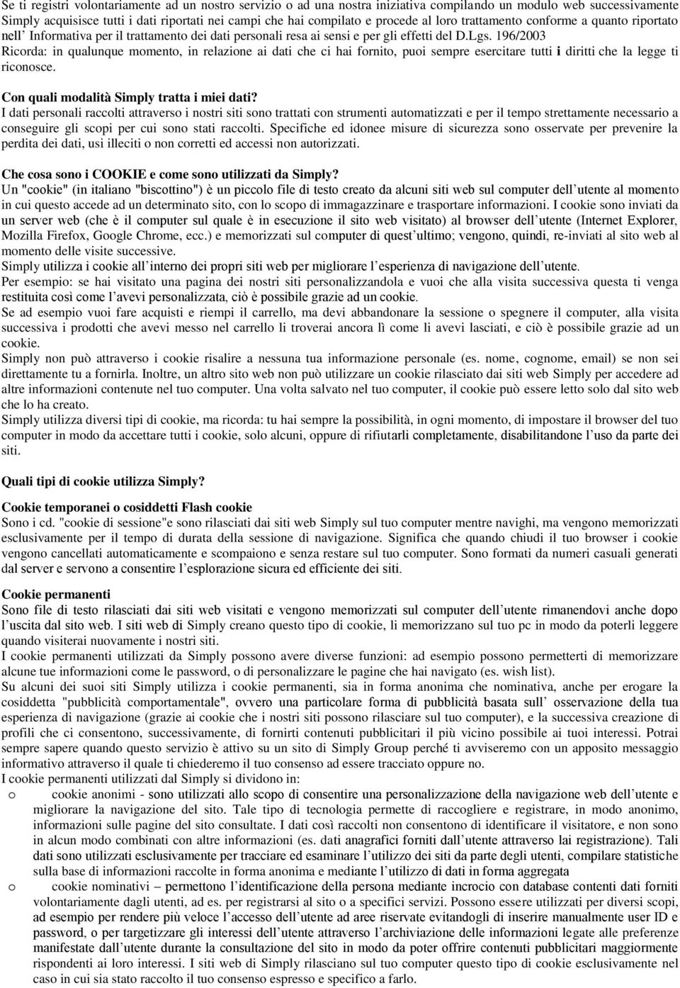 196/2003 Ricorda: in qualunque momento, in relazione ai dati che ci hai fornito, puoi sempre esercitare tutti i diritti che la legge ti riconosce. Con quali modalità Simply tratta i miei dati?