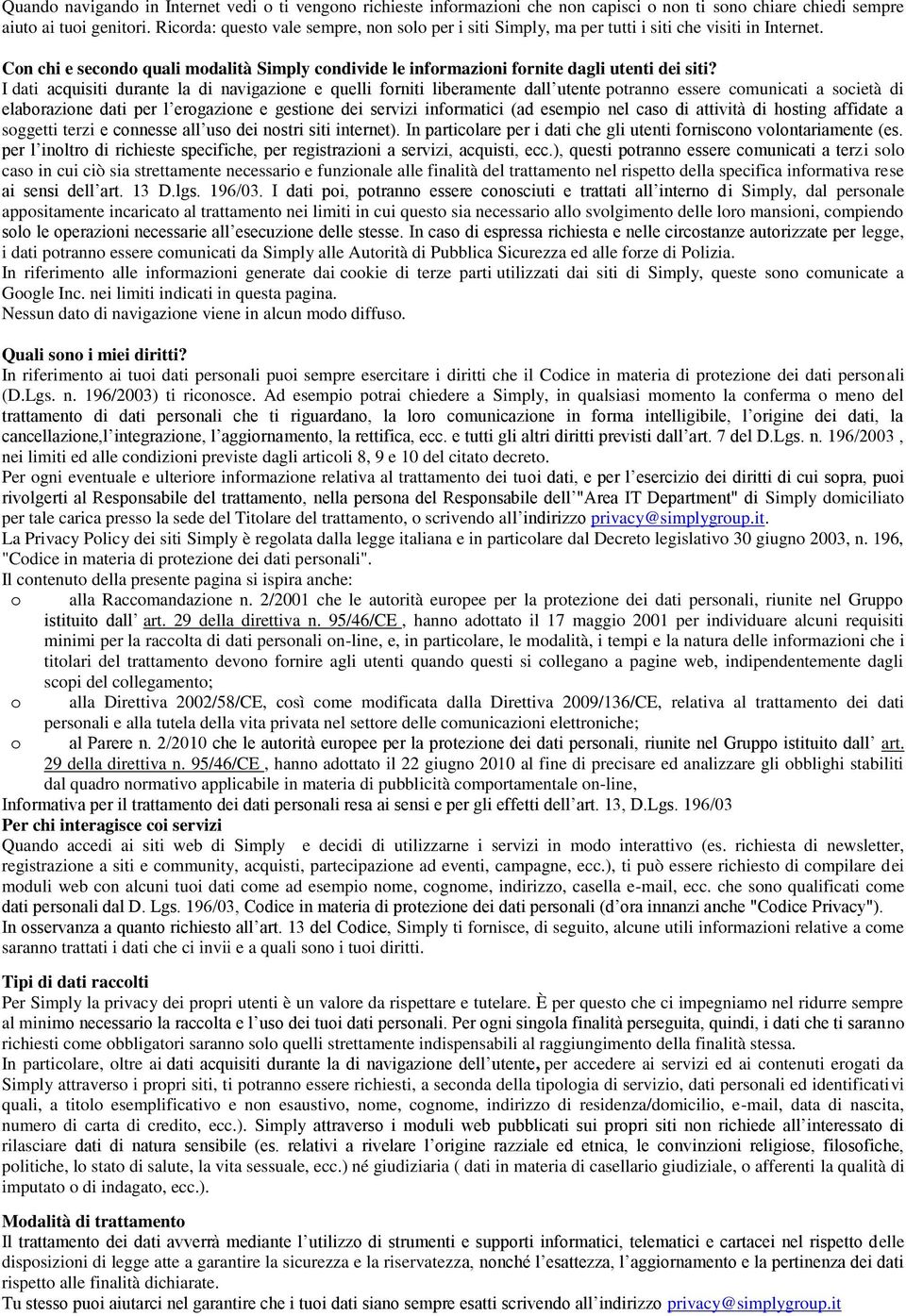 I dati acquisiti durante la di navigazione e quelli forniti liberamente dall utente potranno essere comunicati a società di elaborazione dati per l erogazione e gestione dei servizi informatici (ad