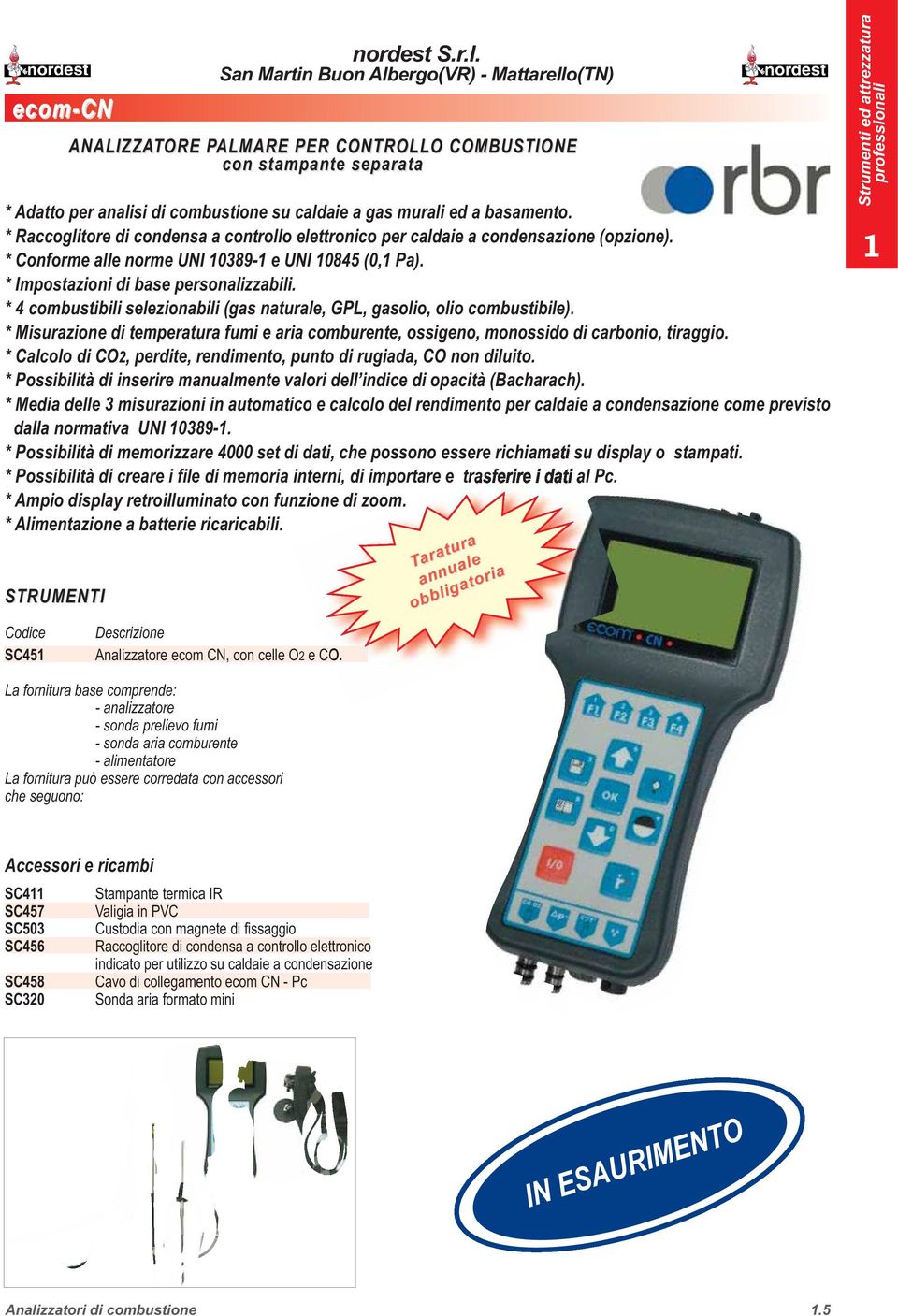 * 4 combustibili selezionabili (gas naturale, GPL, gasolio, olio combustibile). * Misurazione di temperatura fumi e aria comburente, ossigeno, monossido di carbonio, tiraggio.