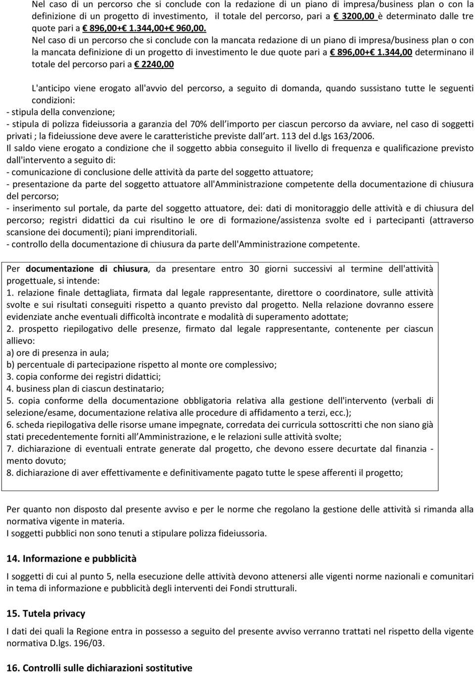 Nel caso di un percorso che si conclude con la mancata redazione di un piano di impresa/business plan o con la mancata definizione di un progetto di investimento le due quote pari a 896,00+ 1.