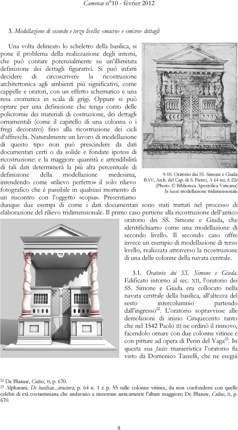 Si può infatti decidere di circoscrivere la ricostruzione architettonica agli ambienti più significativi, come cappelle e oratori, con un effetto schematico e una resa cromatica in scala di grigi.