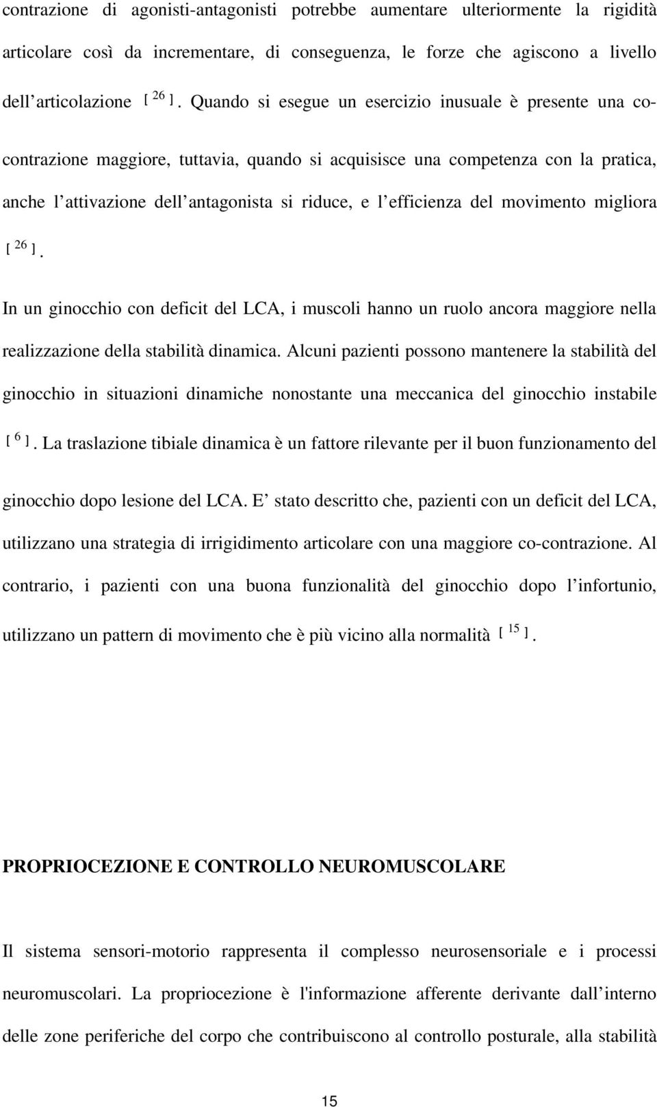 efficienza del movimento migliora [ 26 ]. In un ginocchio con deficit del LCA, i muscoli hanno un ruolo ancora maggiore nella realizzazione della stabilità dinamica.