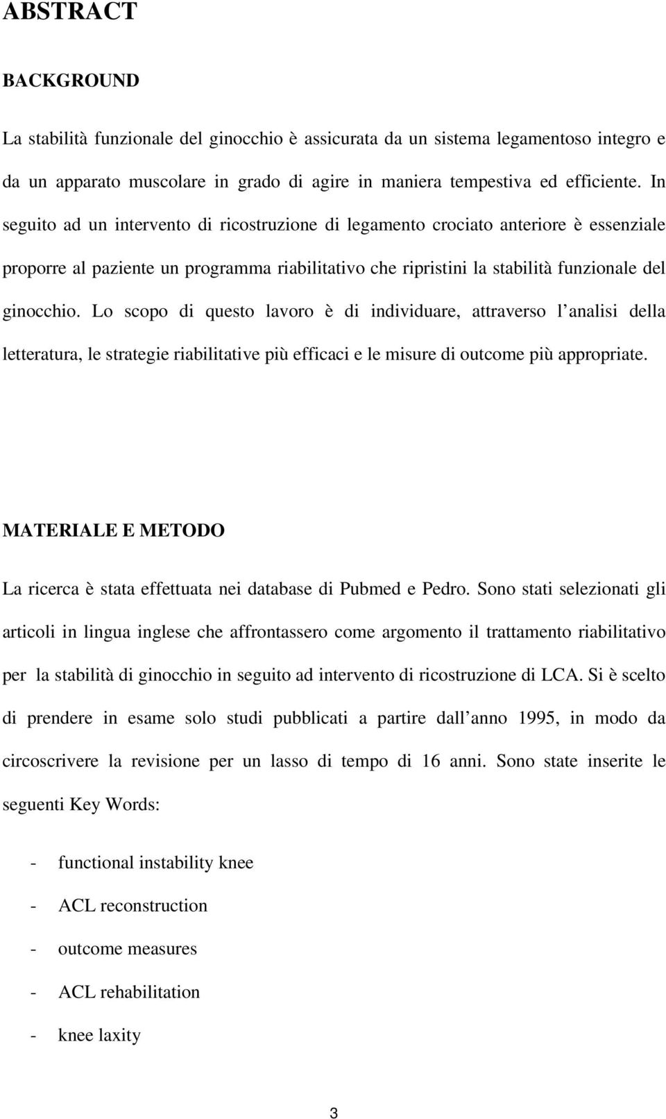 Lo scopo di questo lavoro è di individuare, attraverso l analisi della letteratura, le strategie riabilitative più efficaci e le misure di outcome più appropriate.